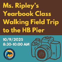 Ms. Ripley's Yearbook Class Walking Field Trip to the HB Pier on 10/9/2025 from 8:30-10:00 AM